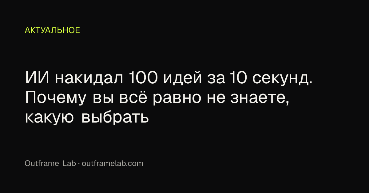 ИИ накидал 100 идей за 10 секунд. Почему вы всё равно не знаете, какую выбрать