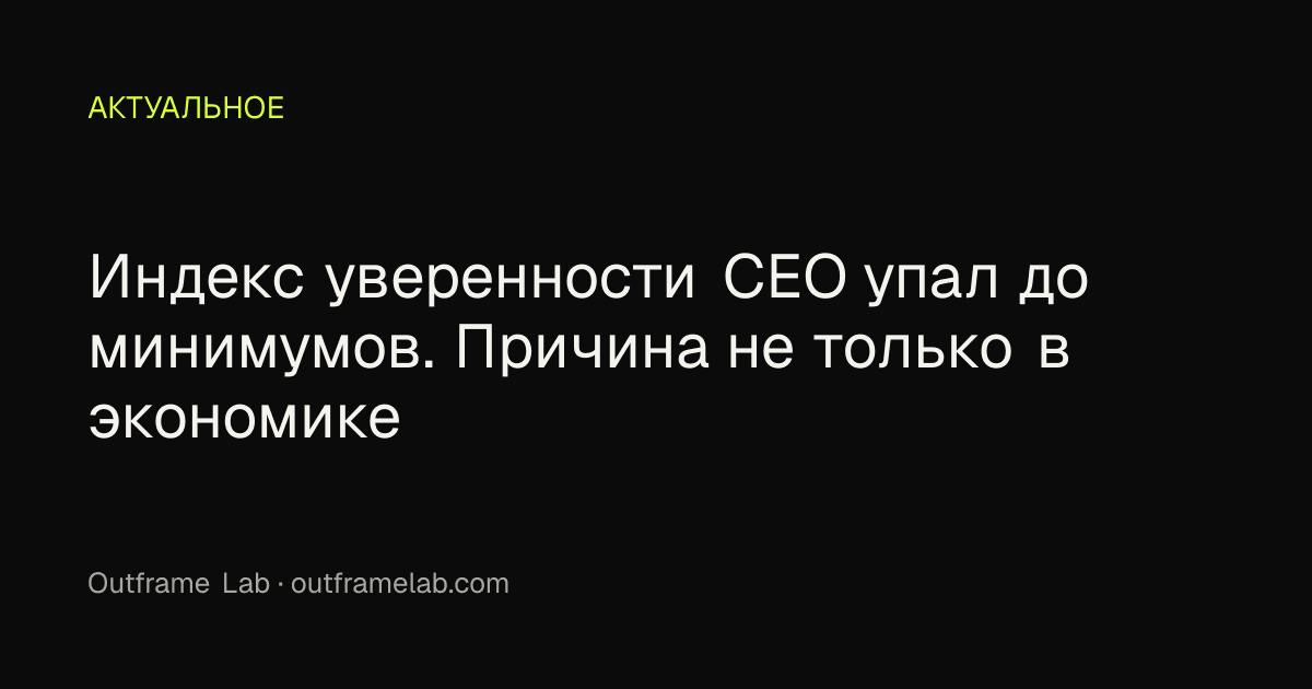 Индекс уверенности CEO упал до минимумов. Причина не только в экономике